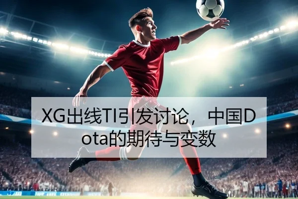 XG出线TI引发讨论，中国Dota的期待与变数