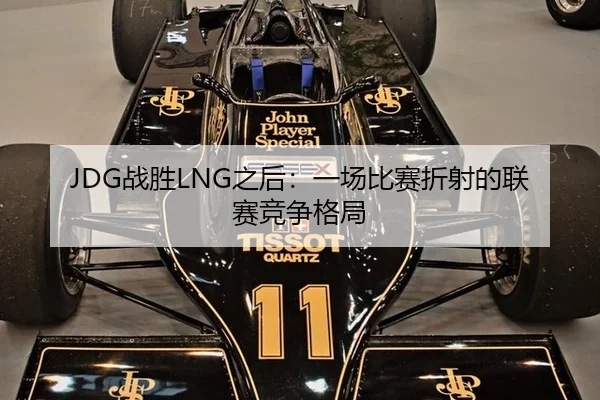 JDG战胜LNG之后：一场比赛折射的联赛竞争格局 - leyu